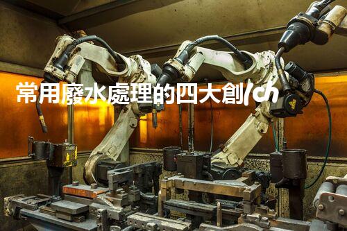 常用廢水處理的四大創(chuàng)新技術(shù)，你了解嗎？